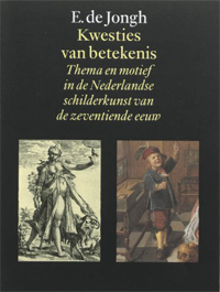 Jongh, E. de: - Kwesties van betekenis: Thema en motief in de Nederlandse schilderkunst van de zeventiende eeuw.