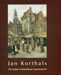KORTHALS -  Dijk, Francis van: - Jan Korthals (1916-1972). De laatste Amsterdamse Impressionist