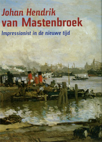 MASTENBROEK -  Beveren, P.van, H.J. Kraaij, H. Rooseboom: - Johan Hendrik van Mastenbroek (1875-1945). Impressionist in de Nieuwe Tijd.