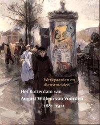 VOORDEN -  Couwenbergh, M.: - Het Rotterdam van August W. van Voorden (1881-1921). Werkpaarden en dienstmeiden.