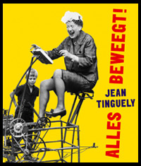 TINGUELY -  Goede, Jeanet de, Andreas Pardey, Ad Petersen, Wim Pijbes: - Jean Tinguely (1925-1991). Alles beweegt.
