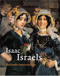ISRAELS (I.) -  Bodt, Saskia de, & Jeroen Kapelle, John Sillevis, Job Ubbens, Judith Wesselingh: - Isaac Israels Hollands Impressionist.