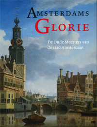 Middelkoop, Norbert & Tom van der Moolen: - Amsterdams Glorie. De Oude Meesters van de stad Amsterdam.