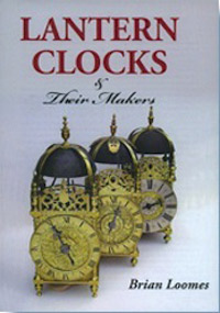 Loomes, Brian: - Latern Clocks and their Makers