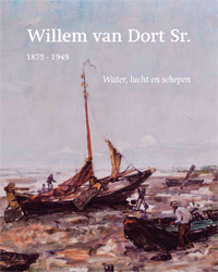 DORT -   Beckering, Saskia: - Willem van Dort Sr.[1875-1949]. Water, lucht en schepen.