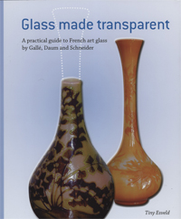 Esveld, Tiny: - Glass made transparent. A practical guide to French art glass by Gall, Daum and Schneider