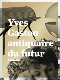 Antione, Delphine: - Yves Gastou antiquaire du futur