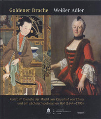 Bischoff, Cordula, & Anne Hennings, et al: - Goldener Drache - Weisser Adler. Kunst im Dienste der Macht am Kaiserhof in China und am sachsischen-polnischen Hof (1664-1795)