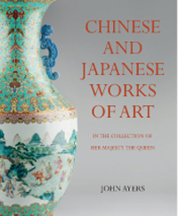 Ayers, John: - Chinese and Japanse Works of Art in the Collection of Her Majesty The Queen.
