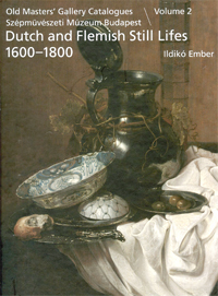 Ember, Ildiko & Fred  Meijer: - Dutch and Flemish Still Lifes 1600-1800. Old Masters' Gallery Catalogues Szpmvszeti Muzeum Budapest, Volume 2.