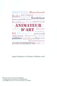 Goddeeris, Ingrid & Nomie Goldman (eds): - Animateur d'art. Dealer, collector, critic, publisher The animateur d'art and his multiple roles.