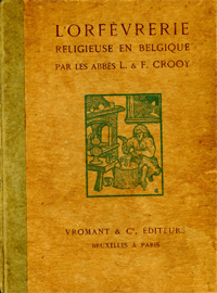 Crooy, Les Abbs L. et F.: - L' Orfevrerie religieuse en Belgique depuis la fin du XVe Siecle juqu'a la Revolution Francaise.