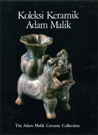 Adhyatman, Sumarah: - Koleksi Keramik Adam Malik. The Adam Malik Ceramic Collection.
