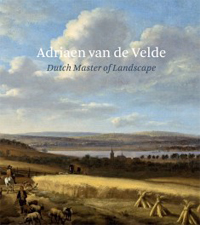 VELDE -  Cornelis, Bart & Marijn Schapelman: - Adriaen Van de Velde: Dutch Master of Landscape.