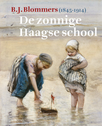 BLOMMERS -  Groeneveld, Andre & Else Speelman & Evelien de Visser & Tiny de Liefde-van Brakel: - B.J. Blommers 1845-1914. De zonnige Haagse School.