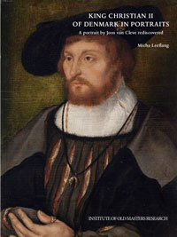 CLEVE Leeflang,  Micha: - King Christian II of Denmark in Portraits.  A portrait by Joos van Cleve rediscovered.
