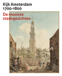 Bakker, Boudewijn & Bert Gerlagh, Maarten Hell, Erik Arins Kappers, et al: - Kijk Amsterdam 1700-1800. De mooiste stadsgezichten.