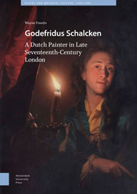 SCHALCKEN -  Franits, Wayne: - Godefridus Schalcken. A Dutch Painter in Late Seventeenth-Century London.