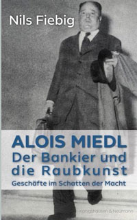 Fiebig, Niels: - Alois Miedl. Der Bankier und die Raubkunst. Geschfte im Schatten der Macht.