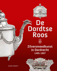 Breet, Hans: - De Dordtse Roos. Zilversmeedkunst in Dordrecht 1495-1807.