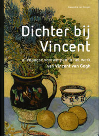 Dongen, Alexandra van: - Dichter bij Vincent. Alledaagse voorwerpen in het werk va Vincent van Gogh.